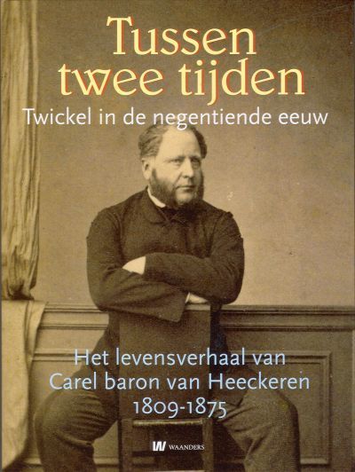 Kaft van Tussen Twee Tijden : Het Levensverhaal Van Carel Baron Van Heeckeren 1809-1875